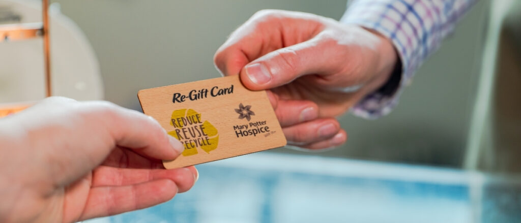 Load a Re-Gift card with any amount to spend at any of our eight Hospice Shops.